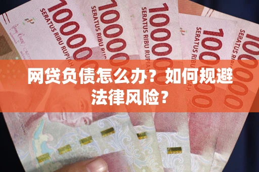 武汉网贷负债怎么办？如何规避法律风险？