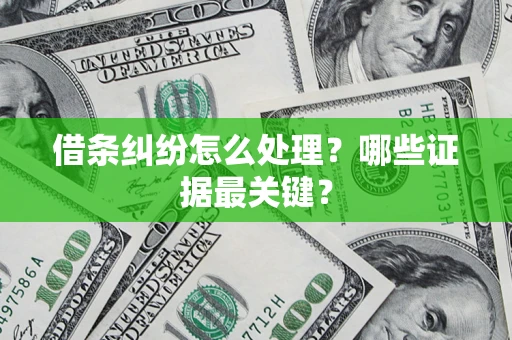武汉借条纠纷怎么处理？哪些证据最关键？