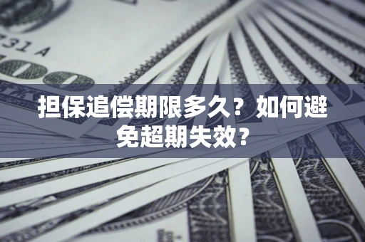 武汉担保追偿期限多久?如何避免超期失效? 武汉担保追偿期限多久?如何避免超期失效?