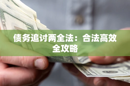 武汉债务追讨两全法：合法高效全攻略