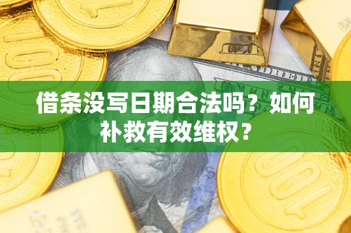 武汉借条没写日期合法吗？如何补救有效维权？
