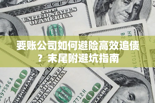 武汉要账公司如何避险高效追债？末尾附避坑指南