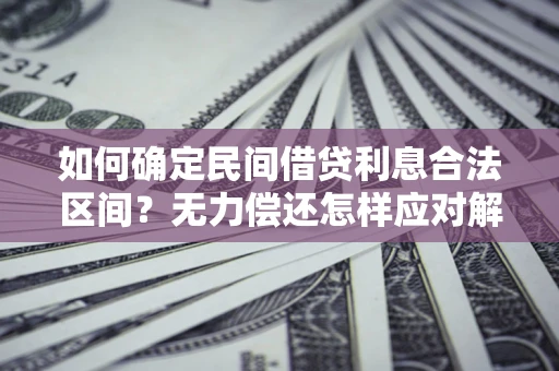 武汉如何确定民间借贷利息合法区间？无力偿还怎样应对解决法门？
