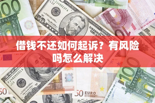 武汉借钱不还如何起诉？有风险吗怎么解决