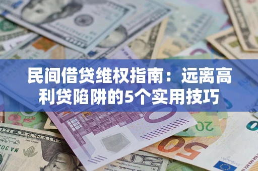 武汉民间借贷维权指南：远离高利贷陷阱的5个实用技巧