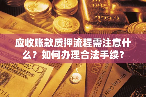 武汉应收账款质押流程需注意什么？如何办理合法手续？