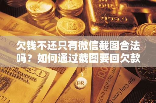 武汉欠钱不还只有微信截图合法吗？如何通过截图要回欠款？