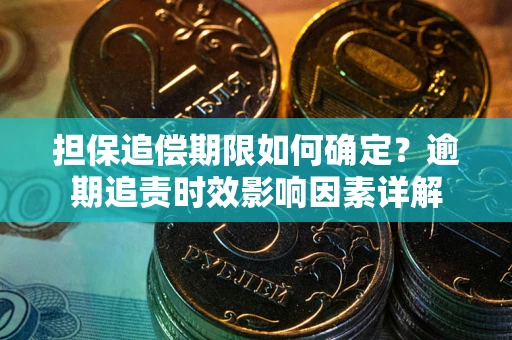 武汉担保追偿期限如何确定？逾期追责时效影响因素详解