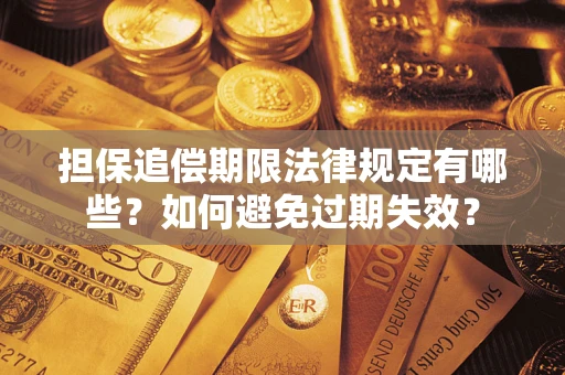 武汉担保追偿期限法律规定有哪些？如何避免过期失效？