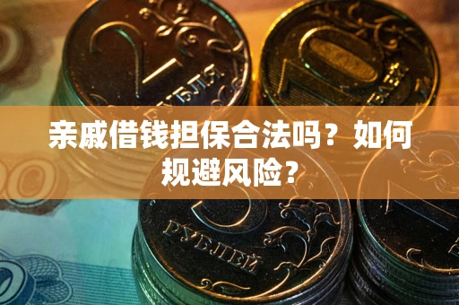 武汉亲戚借钱担保合法吗？如何规避风险？