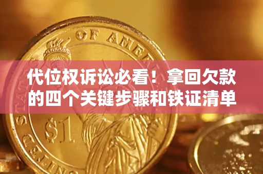 武汉代位权诉讼必看!拿回欠款的四个关键步骤和铁证清单 武汉代位权诉讼必看!拿回欠款的四个关键步骤和铁证清单