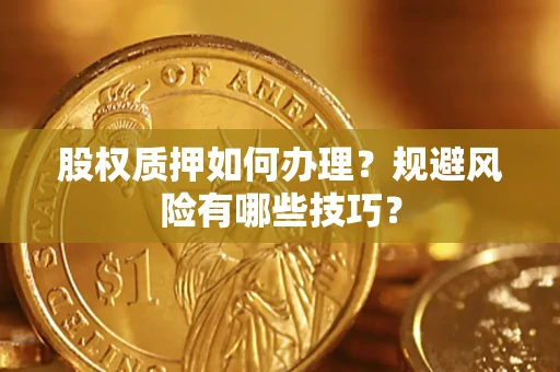 武汉股权质押如何办理？规避风险有哪些技巧？
