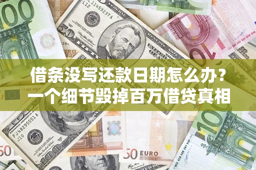 武汉借条没写还款日期怎么办？一个细节毁掉百万借贷真相
