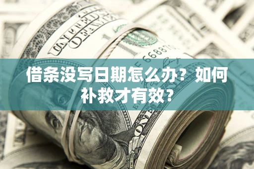 武汉借条没写日期怎么办？如何补救才有效？