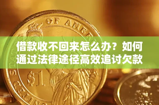 武汉借款收不回来怎么办？如何通过法律途径高效追讨欠款？