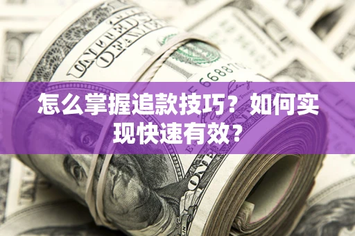 武汉怎么掌握追款技巧？如何实现快速有效？