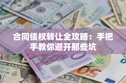 武汉合同债权转让全攻略：手把手教你避开那些坑
