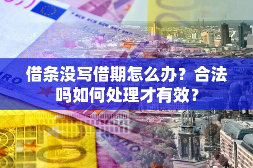 武汉借条没写借期怎么办？合法吗如何处理才有效？