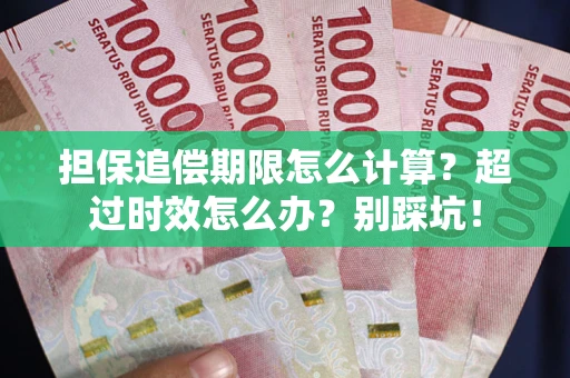 武汉担保追偿期限怎么计算？超过时效怎么办？别踩坑！