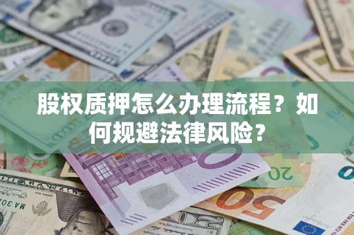 武汉股权质押怎么办理流程？如何规避法律风险？