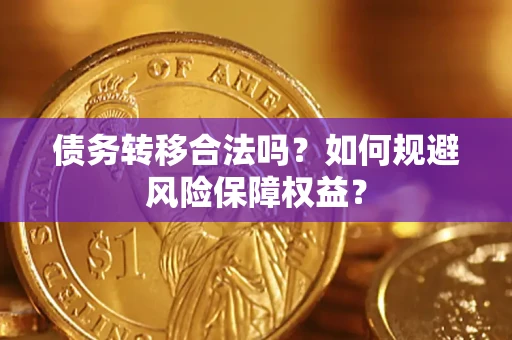 武汉债务转移合法吗？如何规避风险保障权益？