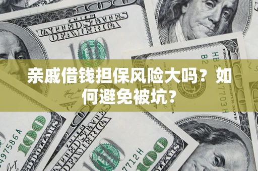 武汉亲戚借钱担保风险大吗？如何避免被坑？