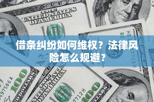武汉借条纠纷如何维权？法律风险怎么规避？