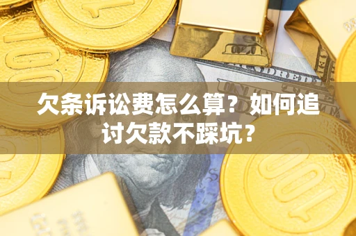 武汉欠条诉讼费怎么算？如何追讨欠款不踩坑？