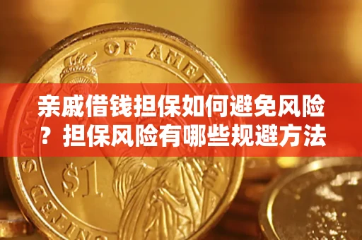 武汉亲戚借钱担保如何避免风险？担保风险有哪些规避方法？