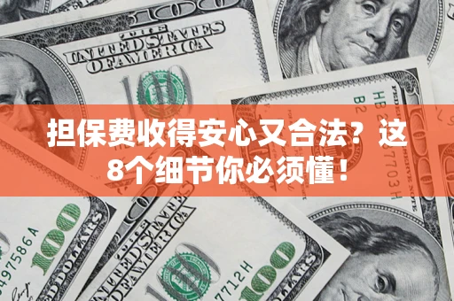 武汉担保费收得安心又合法？这8个细节你必须懂！