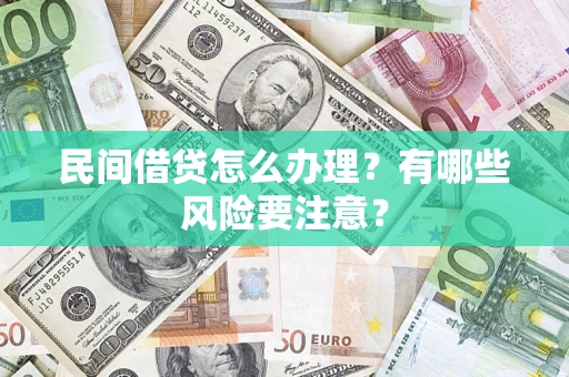武汉民间借贷怎么办理？有哪些风险要注意？