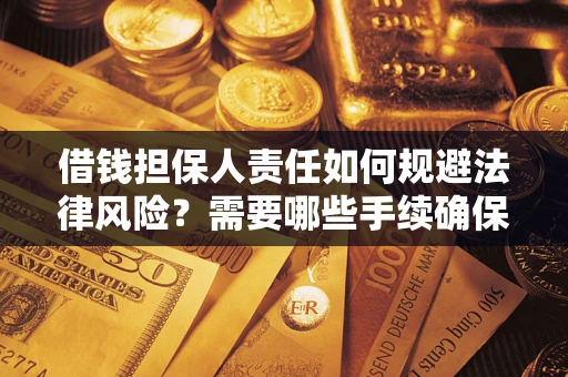 武汉借钱担保人责任如何规避法律风险？需要哪些手续确保安全？