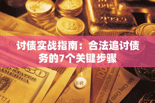 武汉讨债实战指南：合法追讨债务的7个关键步骤