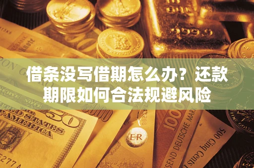 武汉借条没写借期怎么办？还款期限如何合法规避风险